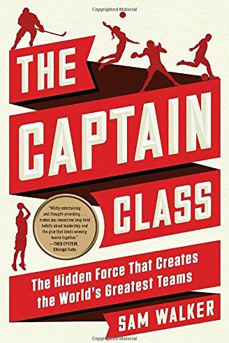 The Captain Class: The Hidden Force That Creates the World's Greatest Teams by Sam Walker cover image