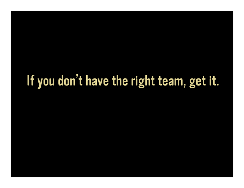 Slide 27: If you don't have the right team, get it.