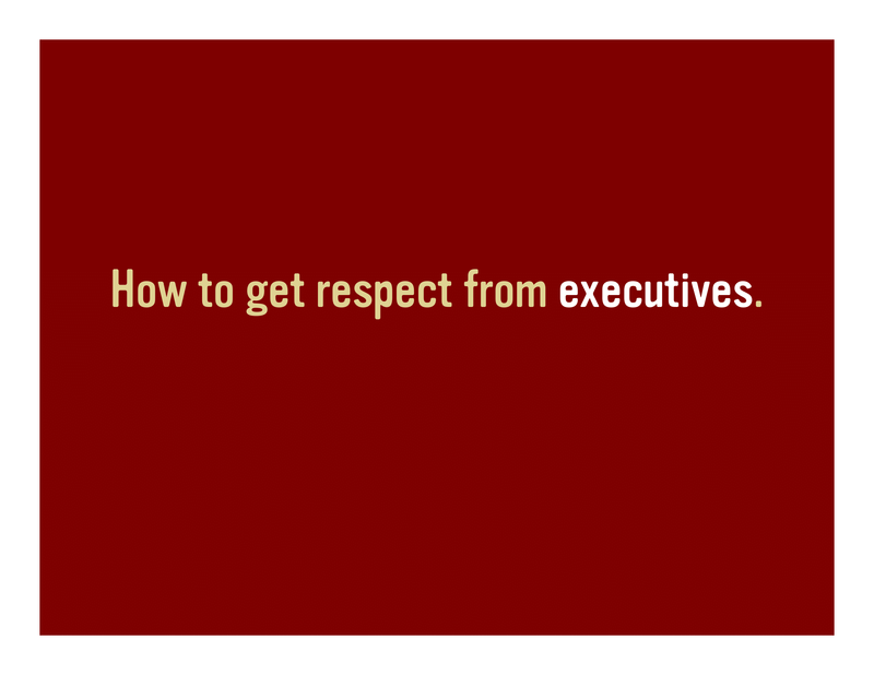 Slide 38: How to get respect from executives.