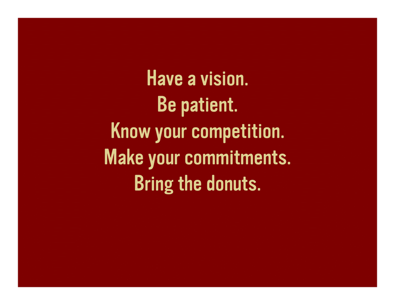 Slide 39: Have a vision. Be patient. Know your competition. Make your commitments. Bring the donuts.