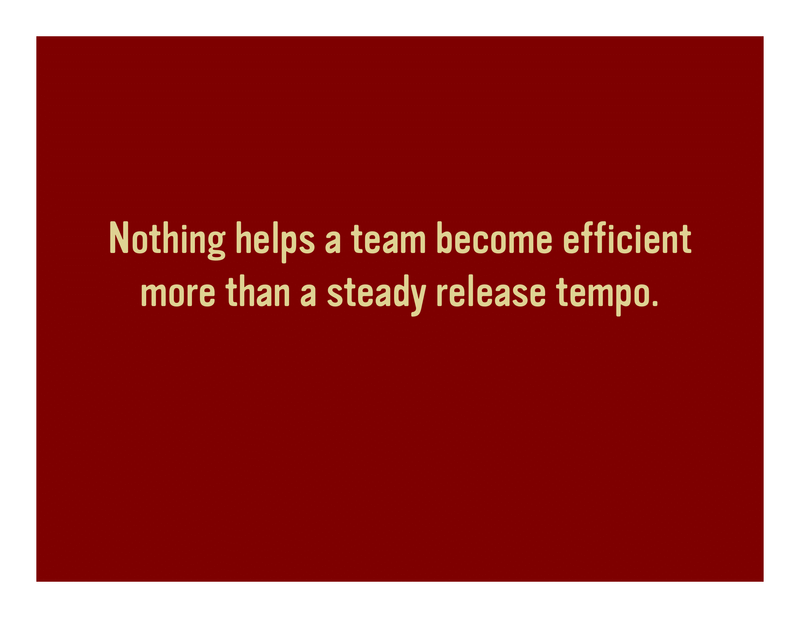 Slide 44: Nothing helps a team become efficient more than a steady release tempo.