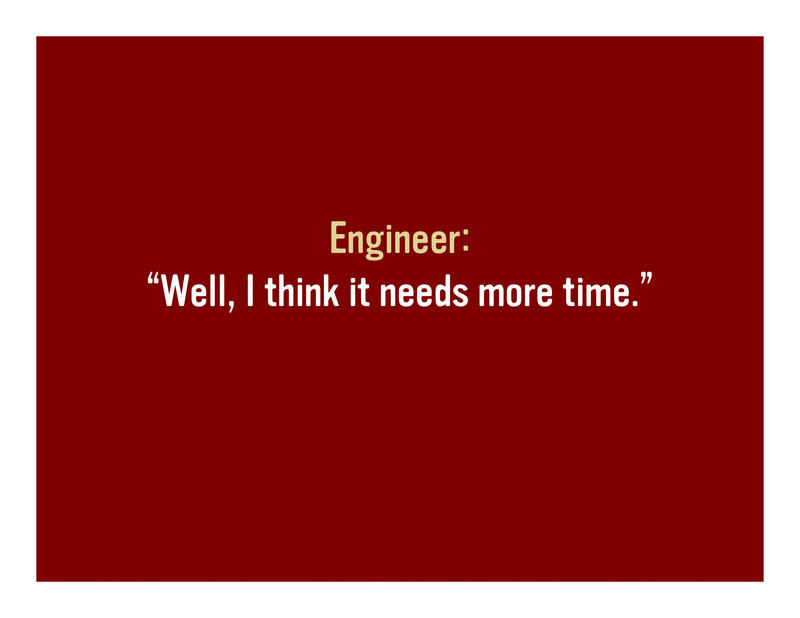 Slide 53: Engineer: 'Well, I think it needs more time.'