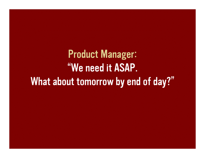 Slide 54: Product Manager: 'We need it ASAP What about tomorrow by end of day?'