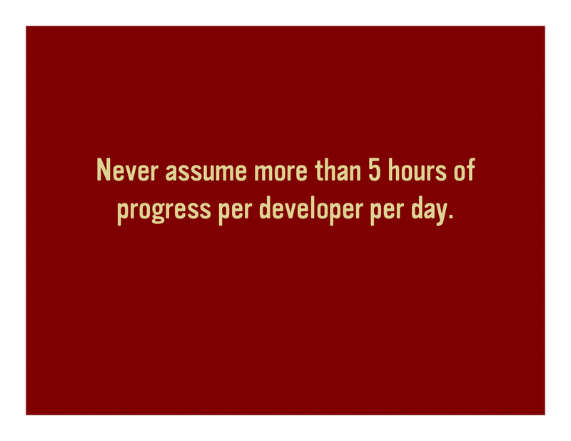 Slide 63: Never assume more than 5 hours of progress per developer per day.